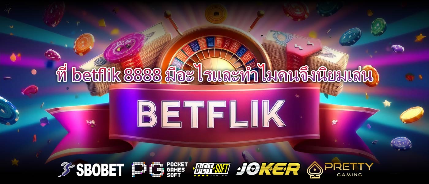ที่betflik 8888มีอะไรและทำไมคนจึงนิยมเล่น
